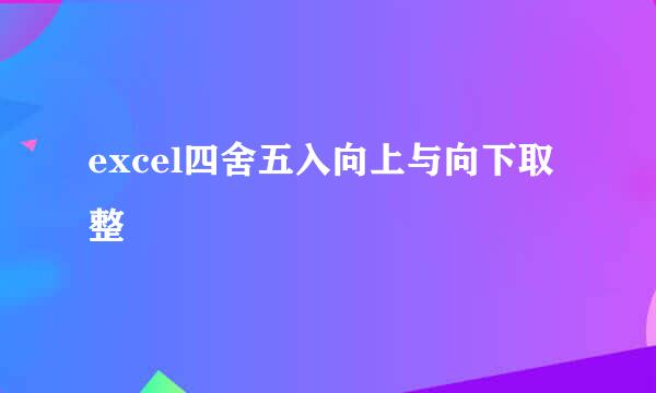 excel四舍五入向上与向下取整