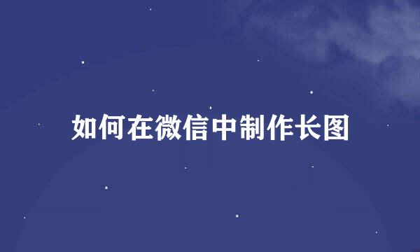 如何在微信中制作长图