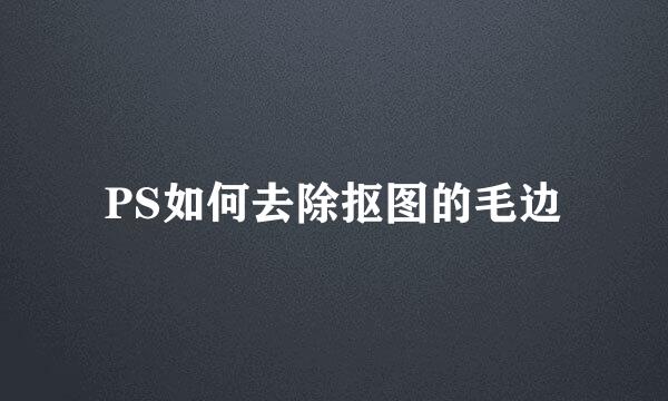 PS如何去除抠图的毛边