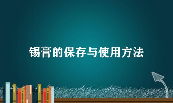 锡膏的保存与使用方法