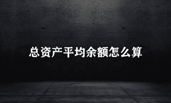 总资产平均余额怎么算