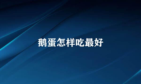 鹅蛋怎样吃最好