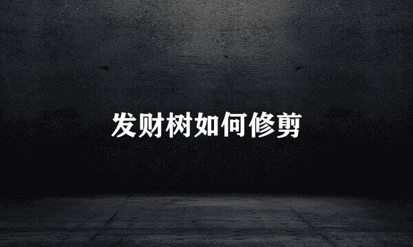 发财树如何修剪