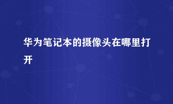 华为笔记本的摄像头在哪里打开