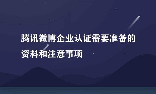 腾讯微博企业认证需要准备的资料和注意事项