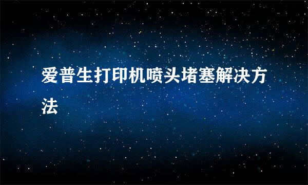 爱普生打印机喷头堵塞解决方法