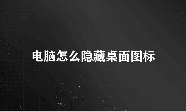 电脑怎么隐藏桌面图标