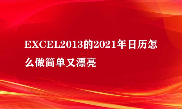 EXCEL2013的2021年日历怎么做简单又漂亮