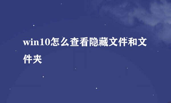 win10怎么查看隐藏文件和文件夹