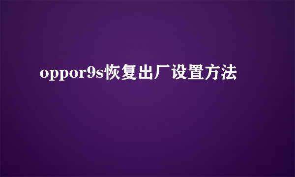 oppor9s恢复出厂设置方法