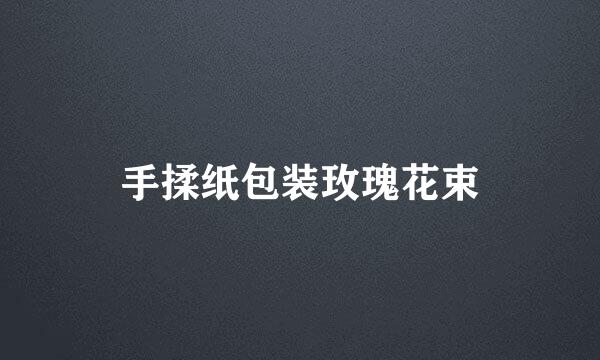 手揉纸包装玫瑰花束