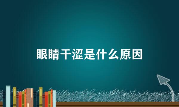 眼睛干涩是什么原因