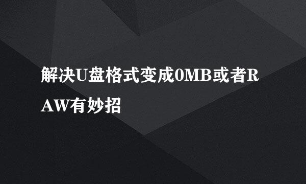 解决U盘格式变成0MB或者RAW有妙招