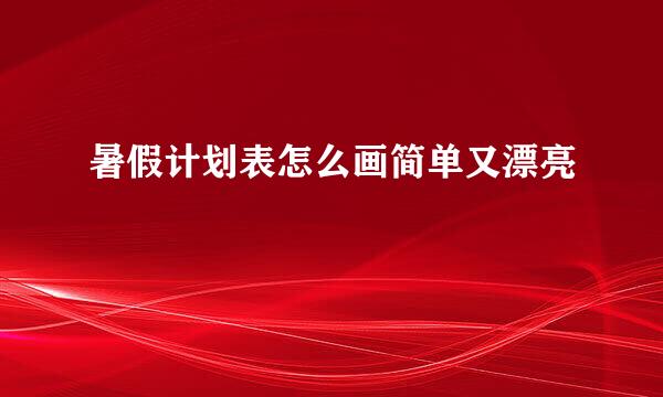 暑假计划表怎么画简单又漂亮
