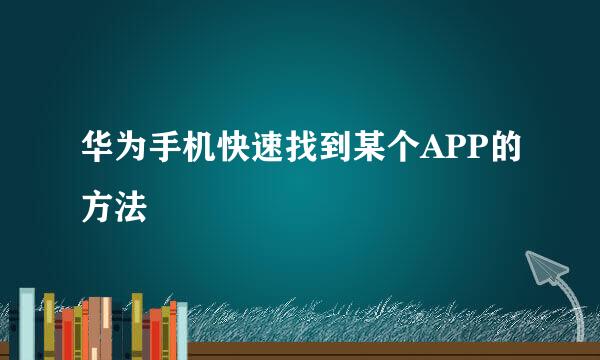 华为手机快速找到某个APP的方法
