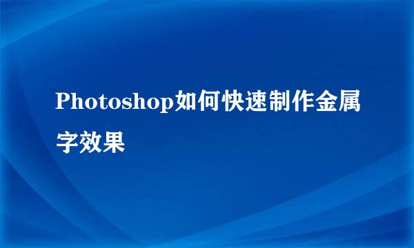 Photoshop如何快速制作金属字效果