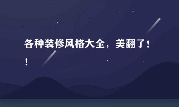 各种装修风格大全，美翻了！！