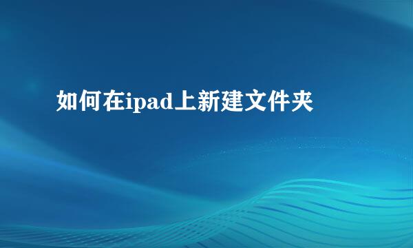 如何在ipad上新建文件夹