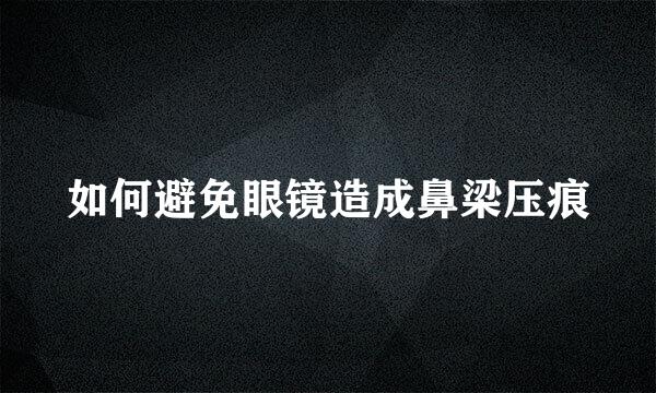 如何避免眼镜造成鼻梁压痕