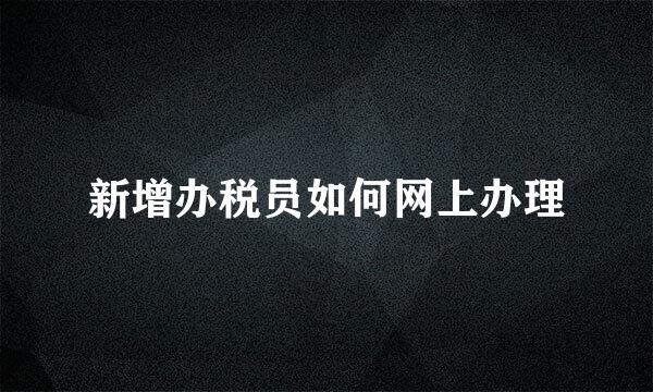 新增办税员如何网上办理