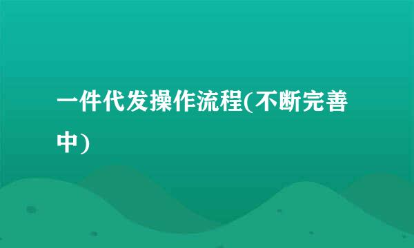 一件代发操作流程(不断完善中)