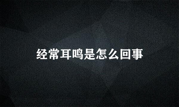 经常耳鸣是怎么回事
