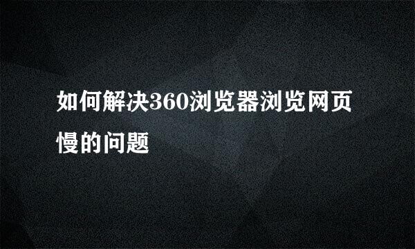 如何解决360浏览器浏览网页慢的问题