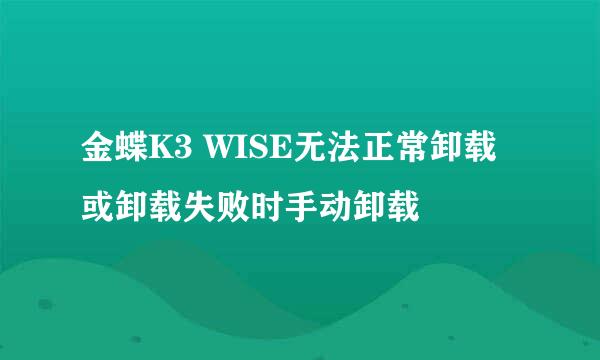 金蝶K3 WISE无法正常卸载或卸载失败时手动卸载