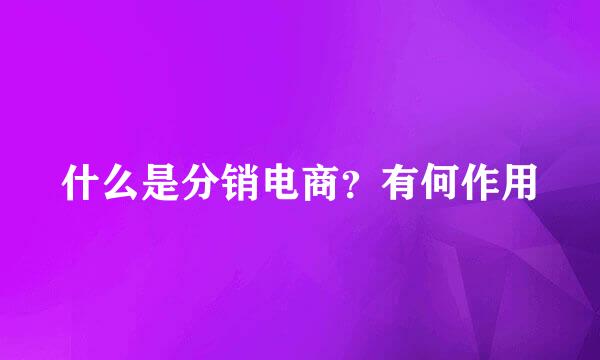 什么是分销电商？有何作用