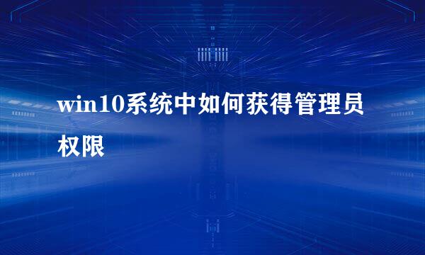 win10系统中如何获得管理员权限