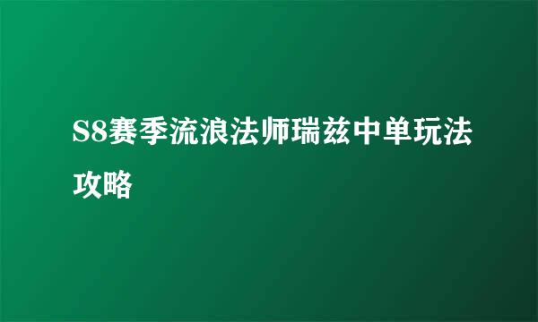 S8赛季流浪法师瑞兹中单玩法攻略