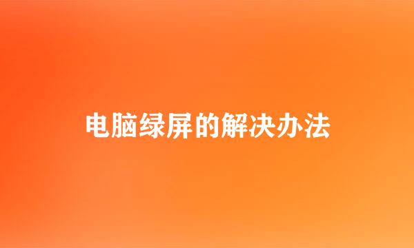 电脑绿屏的解决办法