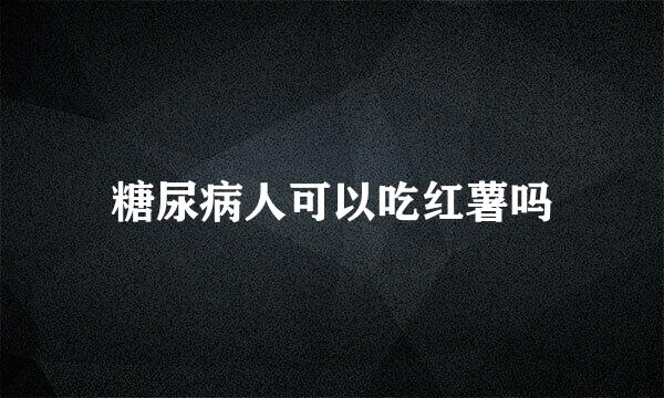 糖尿病人可以吃红薯吗