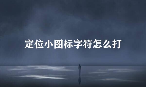 定位小图标字符怎么打