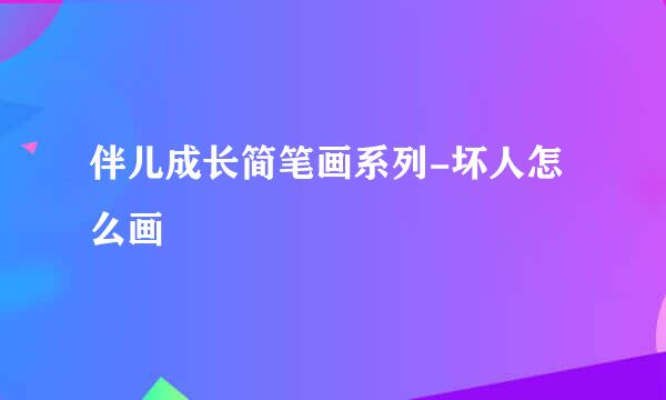 伴儿成长简笔画系列-坏人怎么画