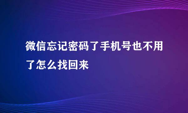 微信忘记密码了手机号也不用了怎么找回来