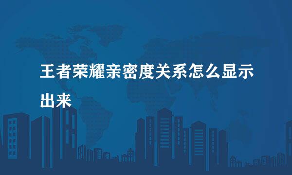 王者荣耀亲密度关系怎么显示出来