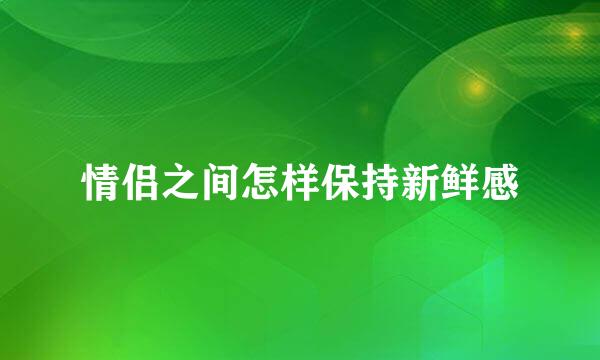 情侣之间怎样保持新鲜感