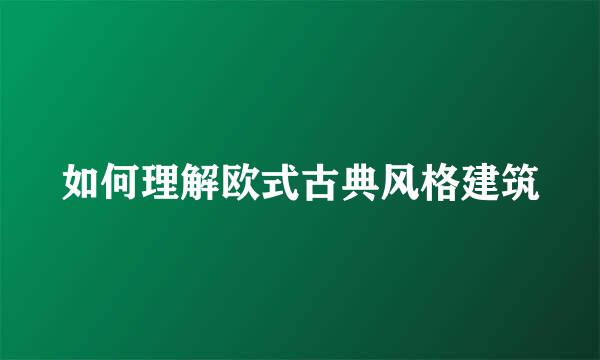 如何理解欧式古典风格建筑