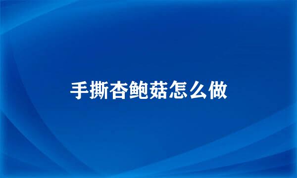 手撕杏鲍菇怎么做