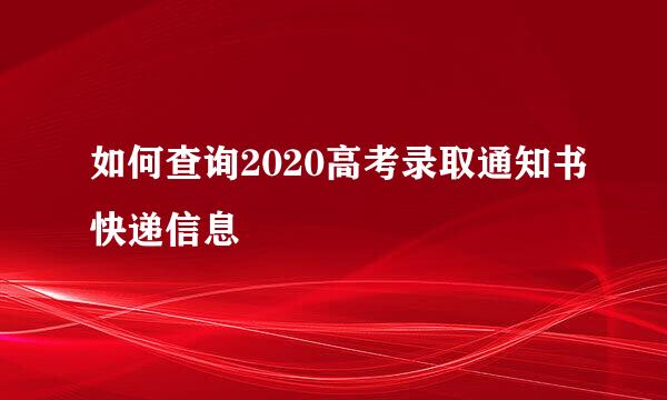 如何查询2020高考录取通知书快递信息