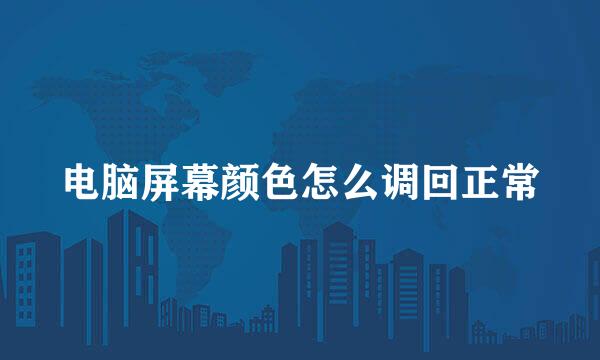电脑屏幕颜色怎么调回正常
