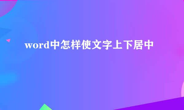 word中怎样使文字上下居中
