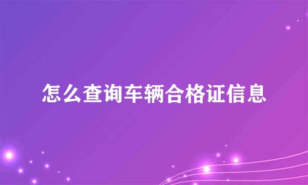 怎么查询车辆合格证信息