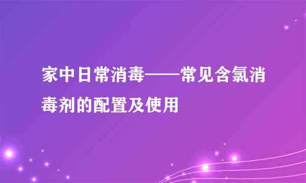 家中日常消毒——常见含氯消毒剂的配置及使用