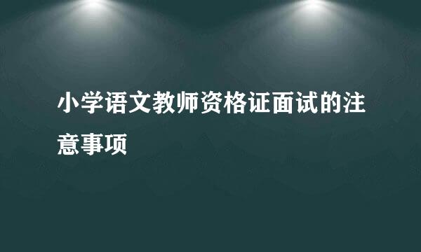 小学语文教师资格证面试的注意事项