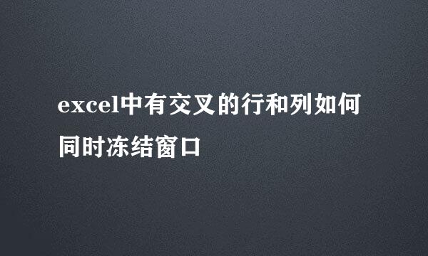 excel中有交叉的行和列如何同时冻结窗口