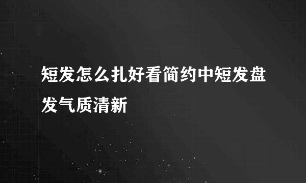 短发怎么扎好看简约中短发盘发气质清新
