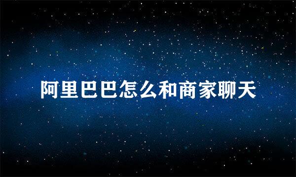 阿里巴巴怎么和商家聊天