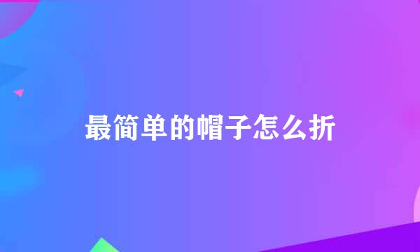 最简单的帽子怎么折